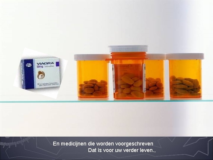 En medicijnen die worden voorgeschreven Dat is voor uw verder leven. , 