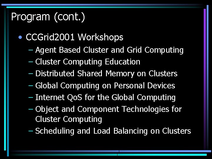 Program (cont. ) • CCGrid 2001 Workshops – Agent Based Cluster and Grid Computing