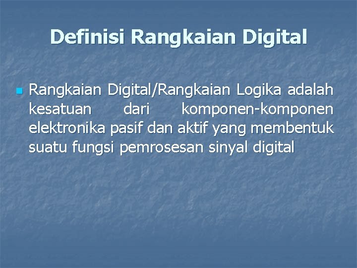 Definisi Rangkaian Digital n Rangkaian Digital/Rangkaian Logika adalah kesatuan dari komponen-komponen elektronika pasif dan