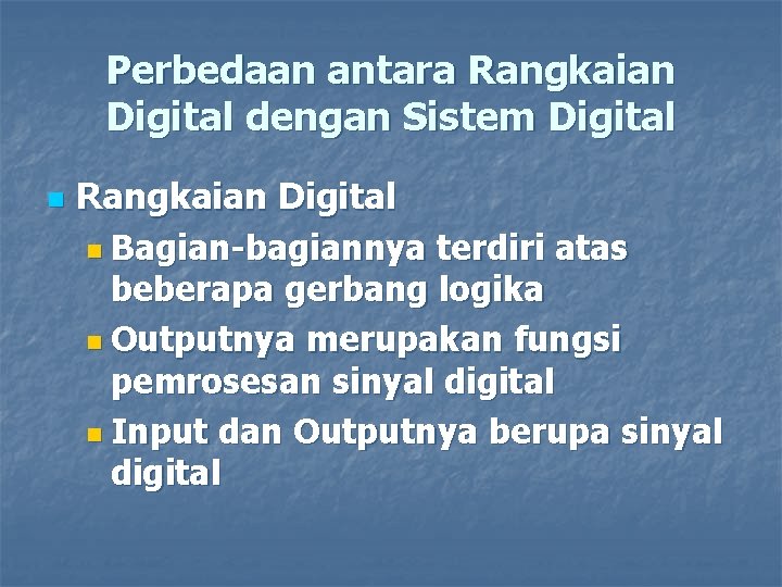 Perbedaan antara Rangkaian Digital dengan Sistem Digital n Rangkaian Digital n Bagian-bagiannya terdiri atas