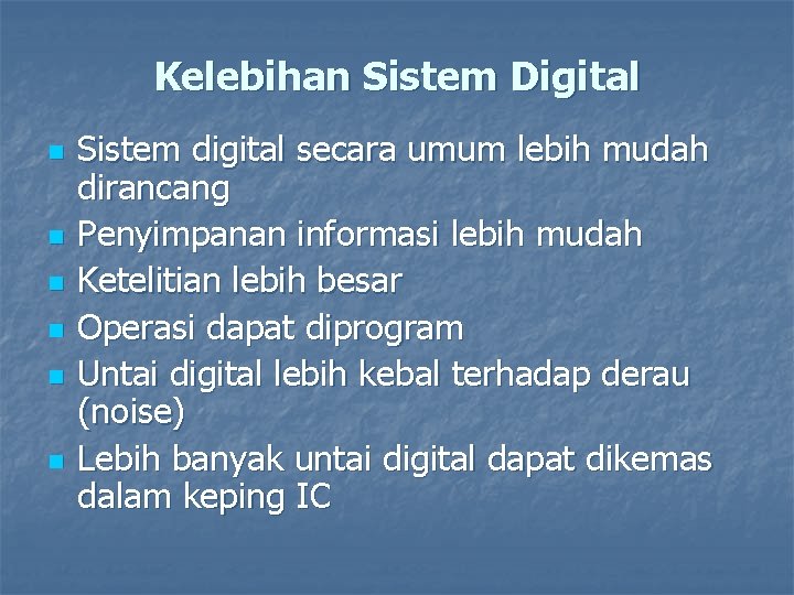 Kelebihan Sistem Digital n n n Sistem digital secara umum lebih mudah dirancang Penyimpanan