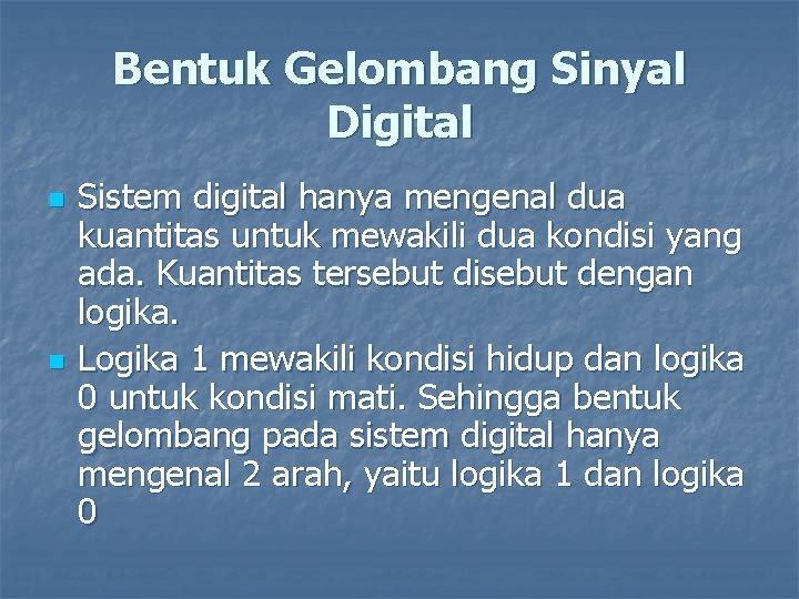 Bentuk Gelombang Sinyal Digital n n Sistem digital hanya mengenal dua kuantitas untuk mewakili