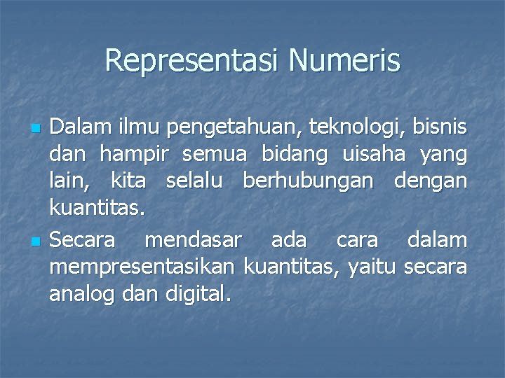 Representasi Numeris n n Dalam ilmu pengetahuan, teknologi, bisnis dan hampir semua bidang uisaha