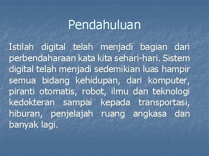 Pendahuluan Istilah digital telah menjadi bagian dari perbendaharaan kata kita sehari-hari. Sistem digital telah