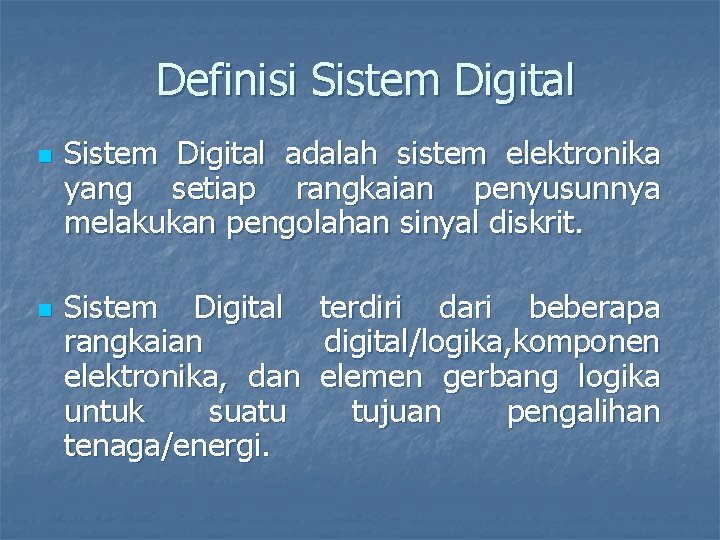 Definisi Sistem Digital n n Sistem Digital adalah sistem elektronika yang setiap rangkaian penyusunnya