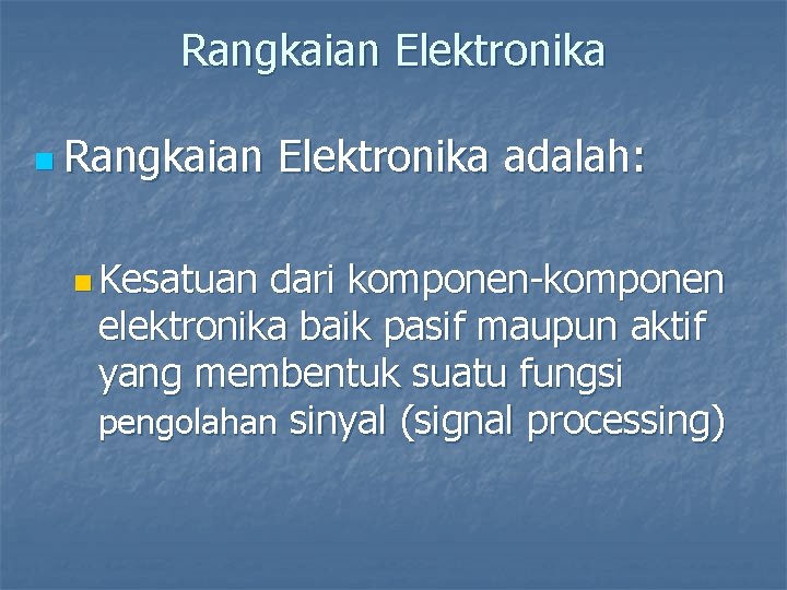 Rangkaian Elektronika n Rangkaian n Kesatuan Elektronika adalah: dari komponen-komponen elektronika baik pasif maupun