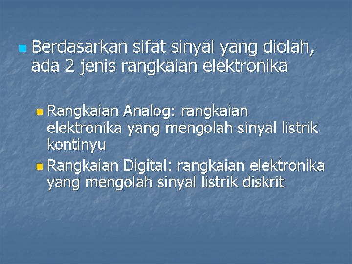 n Berdasarkan sifat sinyal yang diolah, ada 2 jenis rangkaian elektronika n Rangkaian Analog: