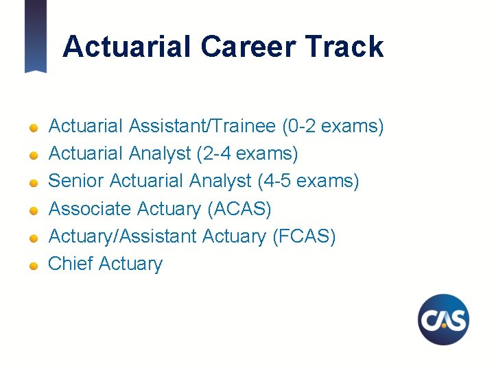 Actuarial Career Track Actuarial Assistant/Trainee (0 -2 exams) Actuarial Analyst (2 -4 exams) Senior