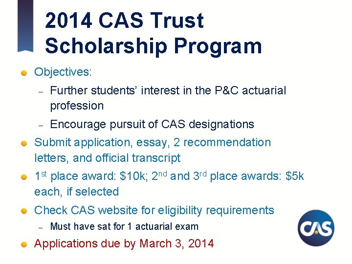 2014 CAS Trust Scholarship Program Objectives: – Further students’ interest in the P&C actuarial