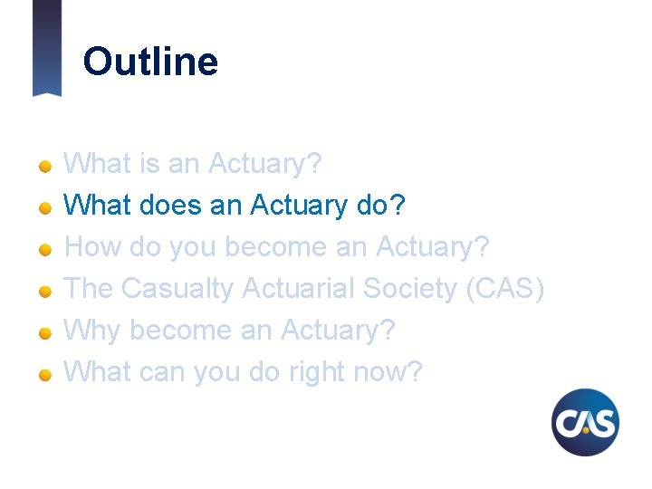 Outline What is an Actuary? What does an Actuary do? How do you become