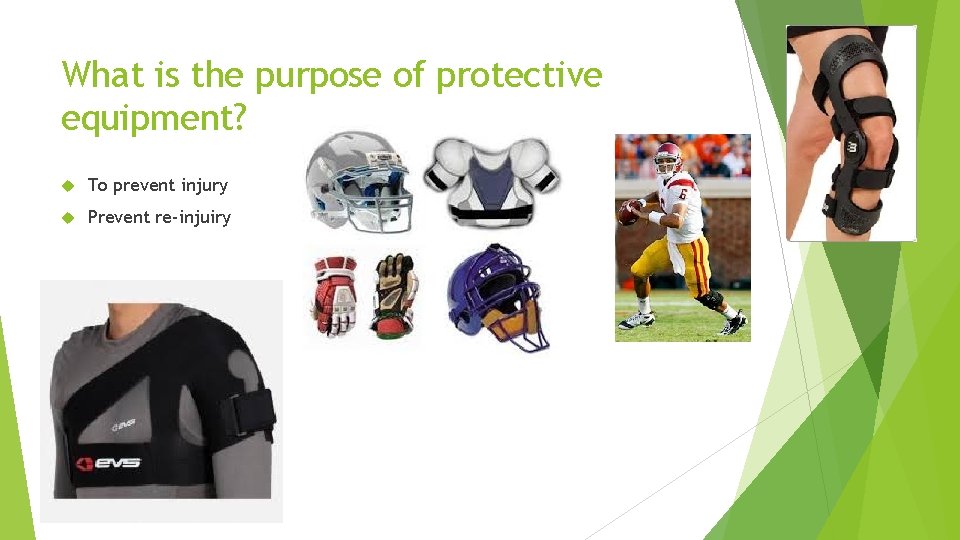 What is the purpose of protective equipment? To prevent injury Prevent re-injuiry 