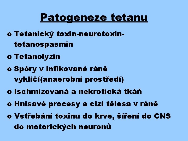 Patogeneze tetanu o Tetanický toxin-neurotoxintetanospasmin o Tetanolyzin o Spóry v infikované ráně vyklíčí(anaerobní prostředí)