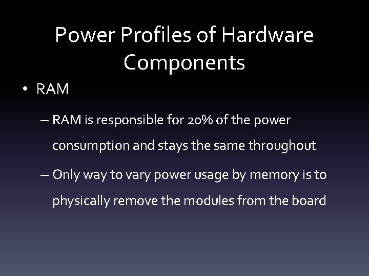Power Profiles of Hardware Components • RAM – RAM is responsible for 20% of