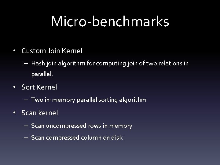 Micro-benchmarks • Custom Join Kernel – Hash join algorithm for computing join of two