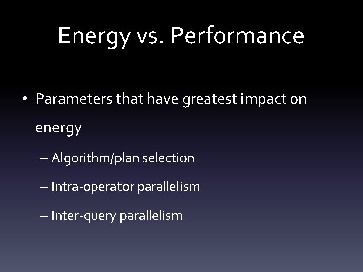 Energy vs. Performance • Parameters that have greatest impact on energy – Algorithm/plan selection