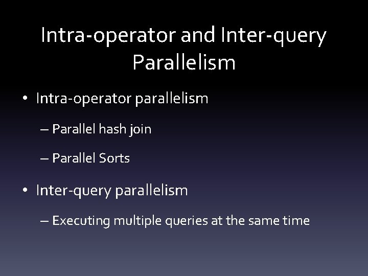 Intra-operator and Inter-query Parallelism • Intra-operator parallelism – Parallel hash join – Parallel Sorts