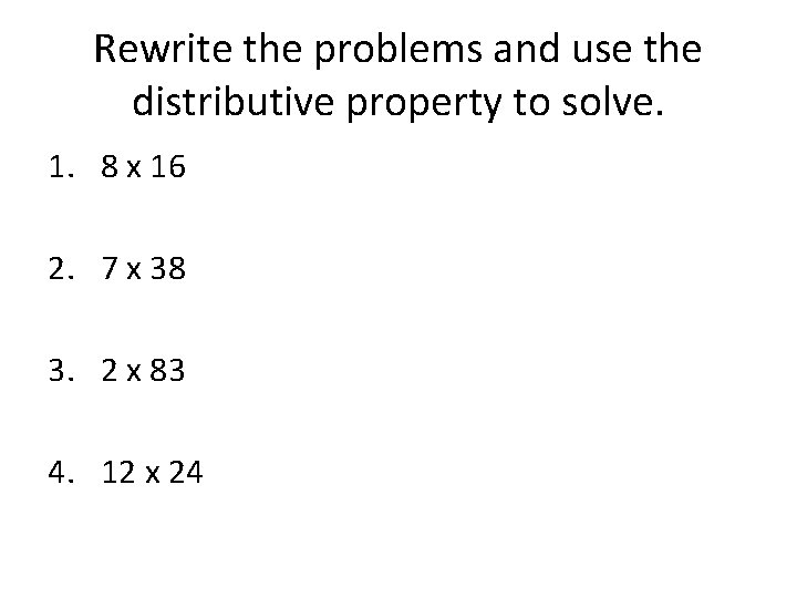 Rewrite the problems and use the distributive property to solve. 1. 8 x 16