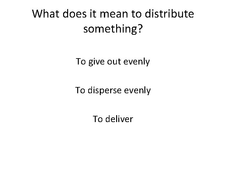 What does it mean to distribute something? To give out evenly To disperse evenly