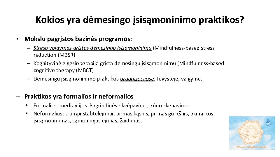 Kokios yra dėmesingo įsisąmoninimo praktikos? • Mokslu pagrįstos bazinės programos: – Streso valdymas grįstas