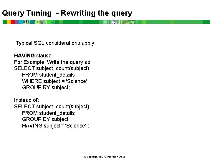 Query Tuning - Rewriting the query Typical SQL considerations apply: HAVING clause For Example: