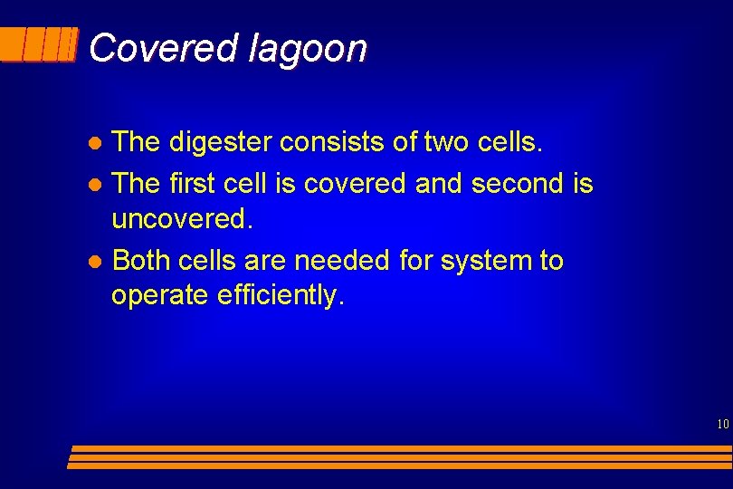 Covered lagoon The digester consists of two cells. l The first cell is covered