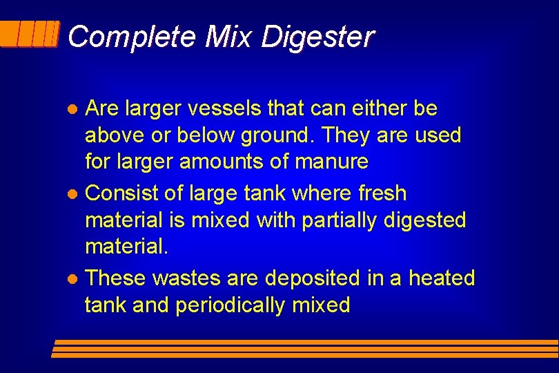 Complete Mix Digester Are larger vessels that can either be above or below ground.