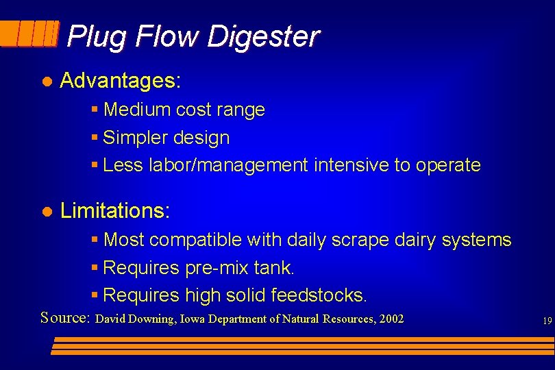 Plug Flow Digester l Advantages: § Medium cost range § Simpler design § Less