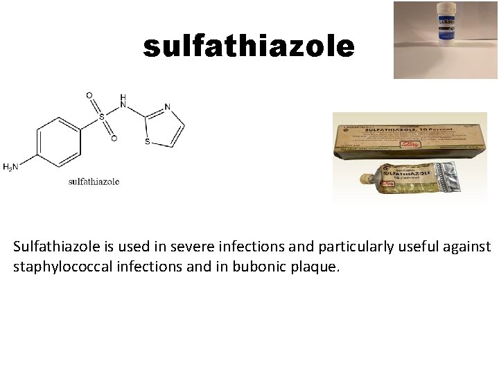 sulfathiazole Sulfathiazole is used in severe infections and particularly useful against staphylococcal infections and