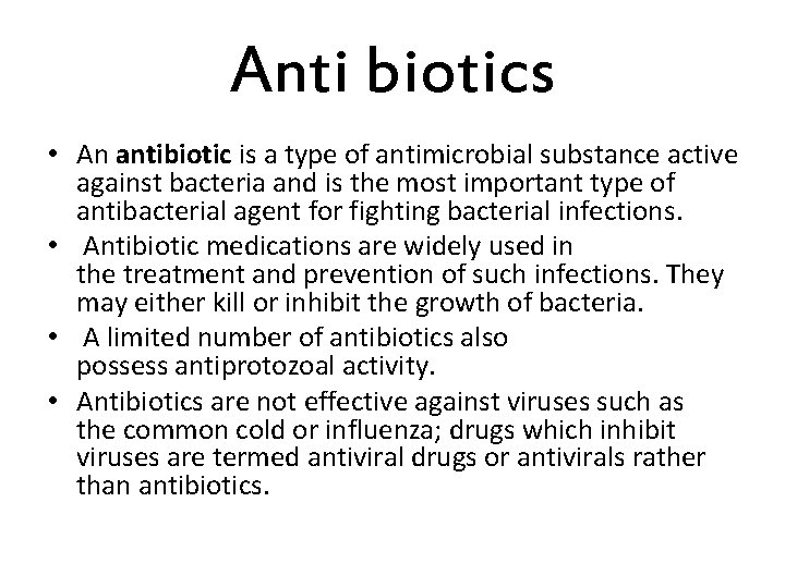 Anti biotics • An antibiotic is a type of antimicrobial substance active against bacteria