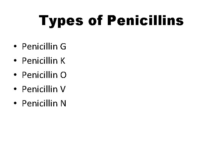 Types of Penicillins • • • Penicillin G Penicillin K Penicillin O Penicillin V