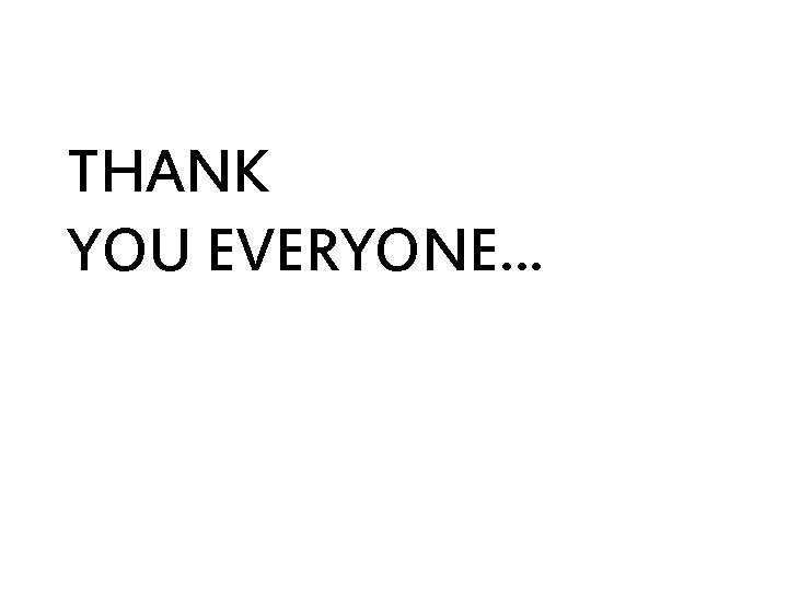 THANK YOU EVERYONE… 