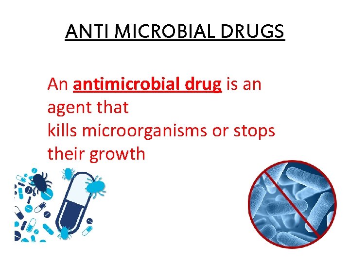 ANTI MICROBIAL DRUGS An antimicrobial drug is an agent that kills microorganisms or stops