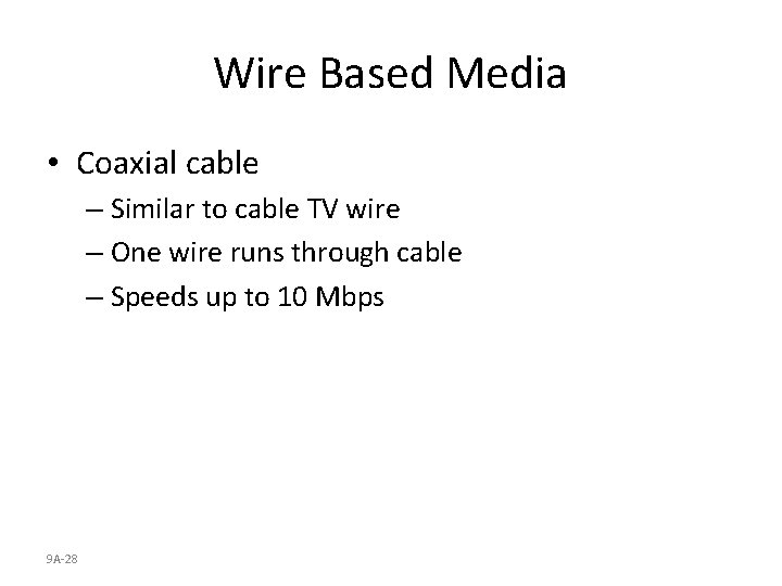 Wire Based Media • Coaxial cable – Similar to cable TV wire – One