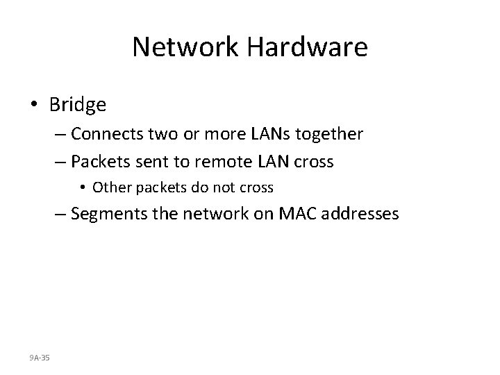 Network Hardware • Bridge – Connects two or more LANs together – Packets sent