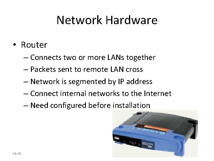 Network Hardware • Router – Connects two or more LANs together – Packets sent