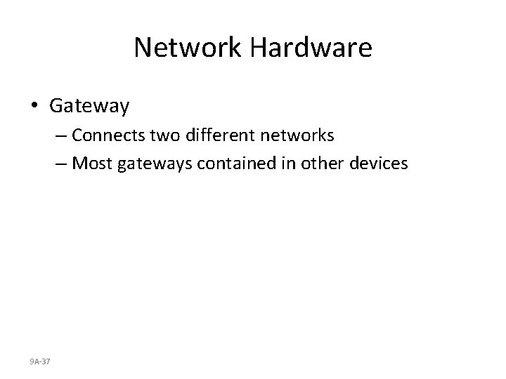 Network Hardware • Gateway – Connects two different networks – Most gateways contained in