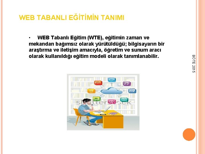 WEB TABANLI EĞİTİMİN TANIMI BÖTE 2015 • WEB Tabanlı Eğitim (WTE), eğitimin zaman ve