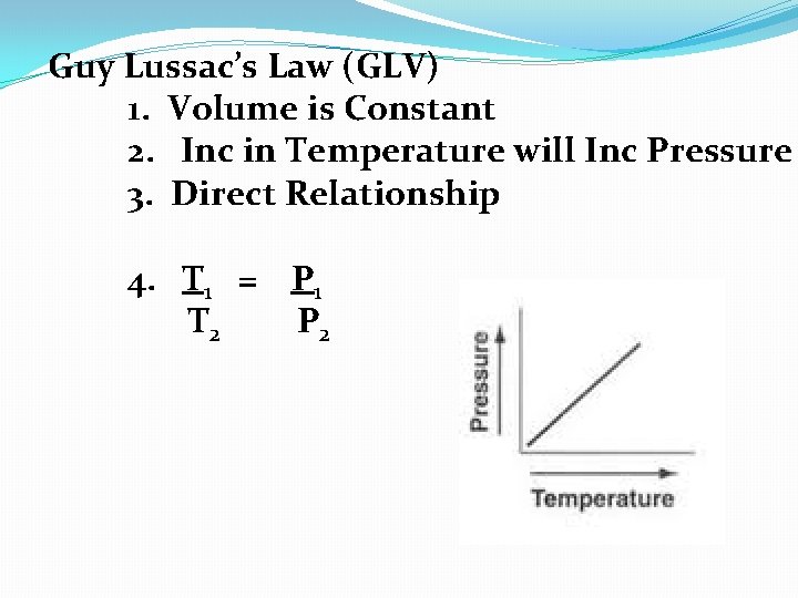 Guy Lussac’s Law (GLV) 1. Volume is Constant 2. Inc in Temperature will Inc