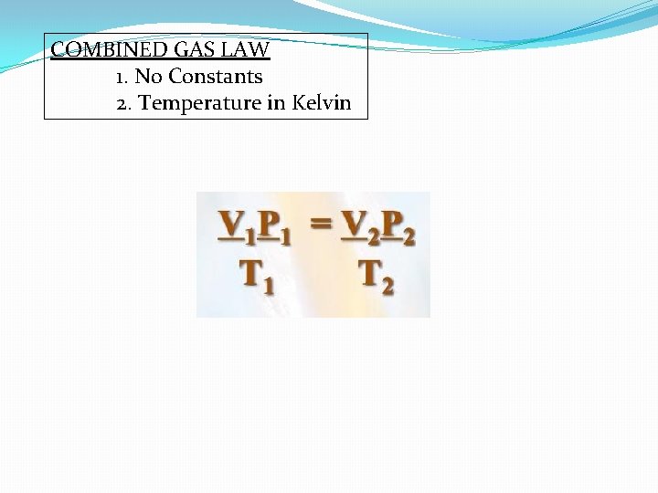 COMBINED GAS LAW 1. No Constants 2. Temperature in Kelvin 