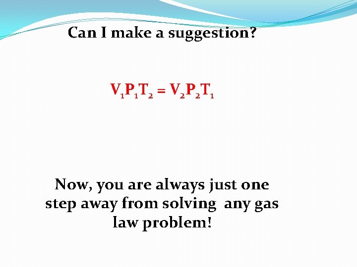 Can I make a suggestion? V 1 P 1 T 2 = V 2