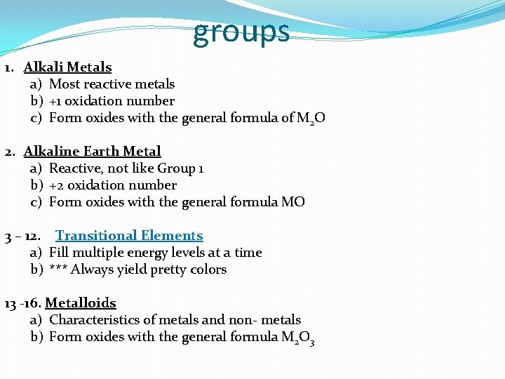 groups 1. Alkali Metals a) Most reactive metals b) +1 oxidation number c) Form