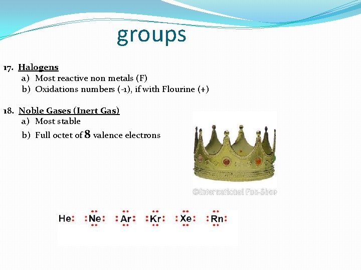 groups 17. Halogens a) Most reactive non metals (F) b) Oxidations numbers (-1), if