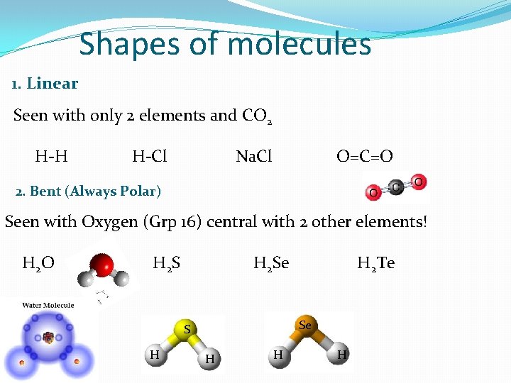 Shapes of molecules 1. Linear Seen with only 2 elements and CO 2 H-H