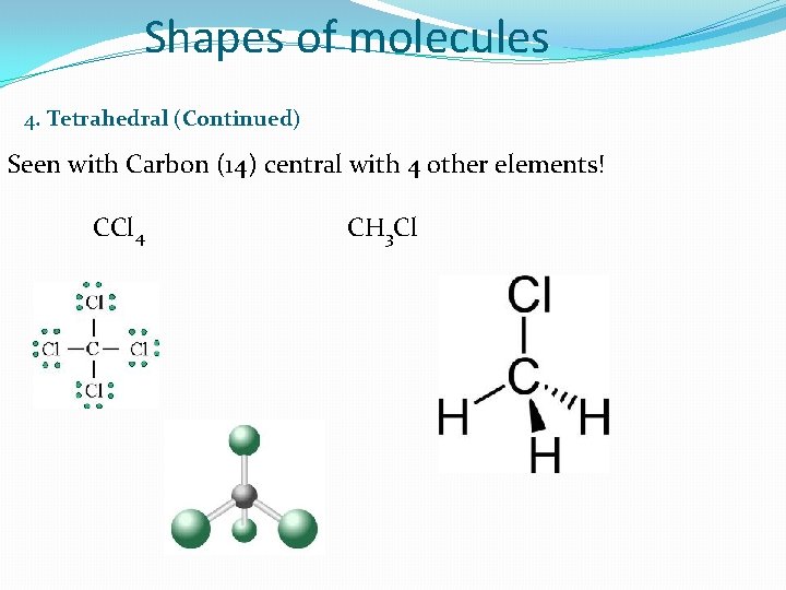 Shapes of molecules 4. Tetrahedral (Continued) Seen with Carbon (14) central with 4 other