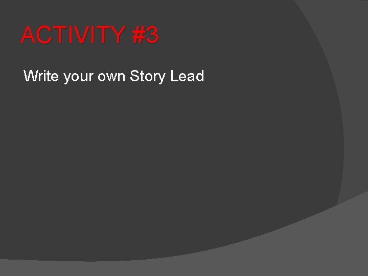 ACTIVITY #3 Write your own Story Lead 