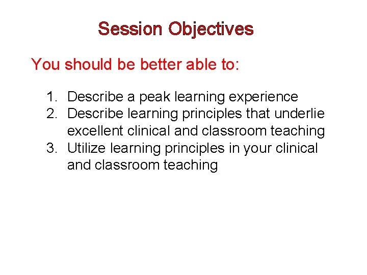 Session Objectives You should be better able to: 1. Describe a peak learning experience