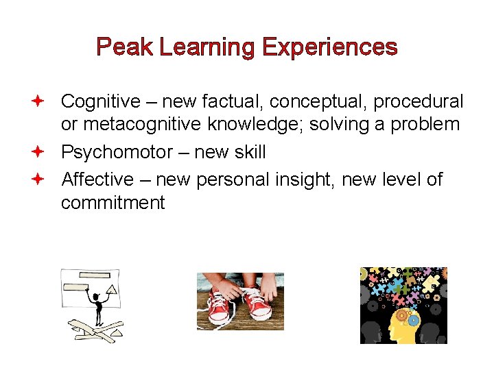 Peak Learning Experiences Cognitive – new factual, conceptual, procedural or metacognitive knowledge; solving a