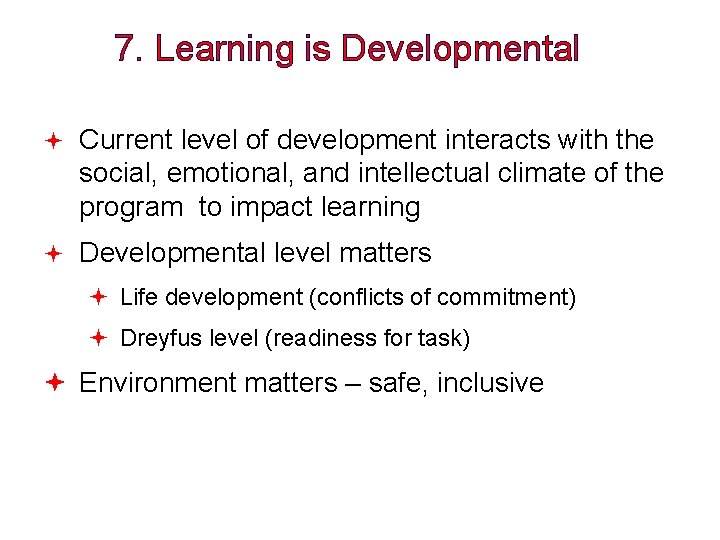 7. Learning is Developmental Current level of development interacts with the social, emotional, and
