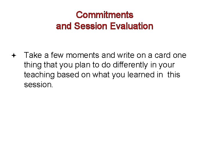 Commitments and Session Evaluation Take a few moments and write on a card one
