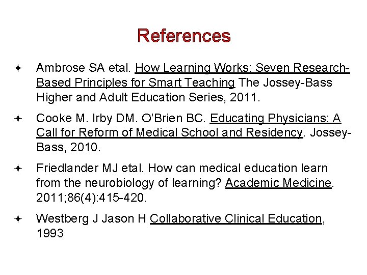 References Ambrose SA etal. How Learning Works: Seven Research. Based Principles for Smart Teaching